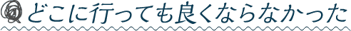 どこに行っても良くならなかった